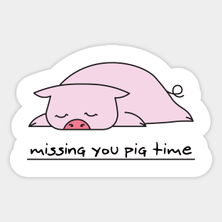 Missing you pig time Sticker